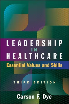 Przywództwo w opiece zdrowotnej: Podstawowe wartości i umiejętności, wydanie trzecie - Leadership in Healthcare: Essential Values and Skills, Third Edition
