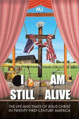 I Am Still Alive: Życie i czasy Jezusa Chrystusa w Ameryce dwudziestego pierwszego wieku - I Am Still Alive: The Life and Times of Jesus Christ in Twenty-First-Century America