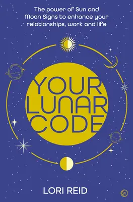 Twój księżycowy kod: Moc znaków Księżyca i Słońca dla poprawy relacji, pracy i życia - Your Lunar Code: The Power of Moon and Sun Signs to Enhance Your Relationships, Work and Life