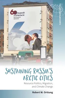 Zrównoważony rozwój rosyjskich miast arktycznych: Polityka zasobów, migracja i zmiany klimatu - Sustaining Russia's Arctic Cities: Resource Politics, Migration, and Climate Change