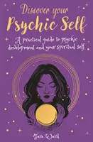 Odkryj swoją psychiczną jaźń - praktyczny przewodnik po rozwoju psychicznym i duchowej jaźni - Discover Your Psychic Self - A Practical Guide to Psychic Development and Spiritual Self