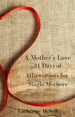 Miłość matki: 31 dni afirmacji dla samotnych matek - A Mother's Love: 31 Days of Affirmations for Single Mothers