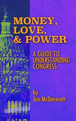 Pieniądze, miłość i władza: Przewodnik po zrozumieniu Kongresu - Money, Love & Power: A Guide to Understanding Congress