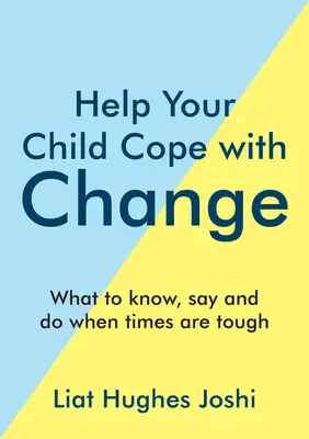 Pomóż dziecku radzić sobie ze zmianami: Co wiedzieć, mówić i robić w trudnych czasach? - Help Your Child Cope with Change: What to Know, Say and Do When Times Are Tough