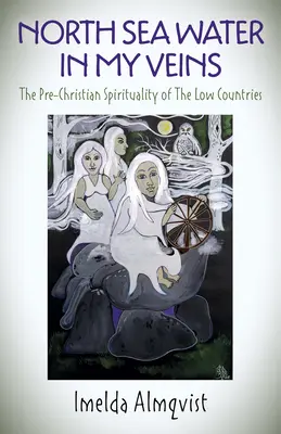 Woda z Morza Północnego w moich żyłach: Przedchrześcijańska duchowość Niskich Krajów - North Sea Water in My Veins: The Pre-Christian Spirituality of the Low Countries