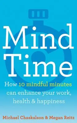 Czas umysłu: Jak dziesięć uważnych minut może poprawić twoją pracę, zdrowie i szczęście - Mind Time: How Ten Mindful Minutes Can Enhance Your Work, Health and Happiness