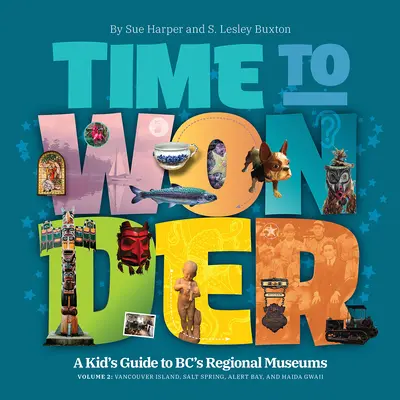 Time to Wonder - Volume 2: A Kid's Guide to Bc's Regional Museums: Wyspa Vancouver, Salt Spring, Alert Bay i Haida Gwaii - Time to Wonder - Volume 2: A Kid's Guide to Bc's Regional Museums: Vancouver Island, Salt Spring, Alert Bay, and Haida Gwaii
