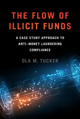 Przepływ nielegalnych funduszy: Podejście oparte na studium przypadku do zgodności z przepisami dotyczącymi prania pieniędzy - The Flow of Illicit Funds: A Case Study Approach to Anti-Money Laundering Compliance