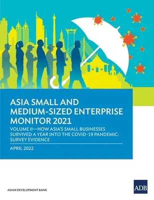 Asia Small and Medium-Sized Enterprise Monitor 2021: Tom II - Jak małe firmy w Azji przetrwały rok po pandemii COVID-19: Dowody z ankiety - Asia Small and Medium-Sized Enterprise Monitor 2021: Volume II-How Asia's Small Businesses Survived A Year into the COVID-19 Pandemic: Survey Evidence