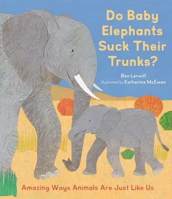 Czy małe słonie ssą swoje trąby? Niesamowite sposoby, w jakie zwierzęta są takie jak my - Do Baby Elephants Suck Their Trunks?: Amazing Ways Animals Are Just Like Us