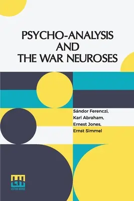 Psychoanaliza i nerwice wojenne: By Drs. S. Ferenczi (Budapest), Karl Abraham (Berlin), Ernst Simmel (Berlin), And Ernest Jones (London) Introduc - Psycho-Analysis And The War Neuroses: By Drs. S. Ferenczi (Budapest), Karl Abraham (Berlin), Ernst Simmel (Berlin), And Ernest Jones (London) Introduc
