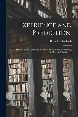 Doświadczenie i przewidywanie: analiza podstaw i struktury wiedzy Hansa Reichenbacha. - Experience and Prediction;: an Analysis of the Foundations and the Structure of Knowledge, by Hans Reichenbach ..