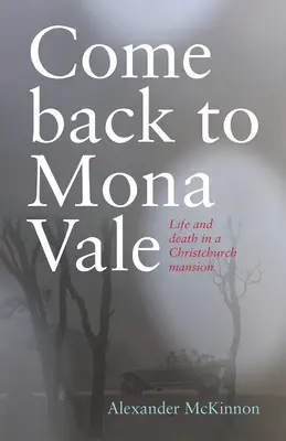 Come Back to Mona Vale: Życie i śmierć w rezydencji w Christchurch - Come Back to Mona Vale: Life and Death in a Christchurch Mansion