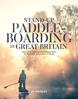 Paddleboarding na stojąco w Wielkiej Brytanii - piękne miejsca do pływania na paddleboardzie w Anglii, Szkocji i Walii - Stand-up Paddleboarding in Great Britain - Beautiful places to paddleboard in England, Scotland & Wales