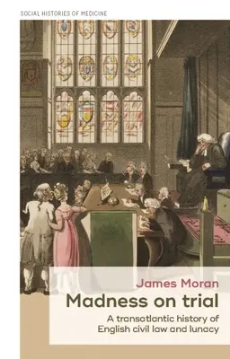 Madness on Trial: Transatlantycka historia angielskiego prawa cywilnego i obłędu - Madness on Trial: A Transatlantic History of English Civil Law and Lunacy