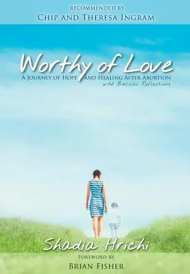 Godna miłości: Podróż nadziei i uzdrowienia po aborcji - Worthy of Love: A Journey of Hope and Healing After Abortion