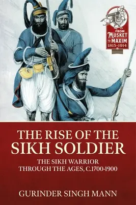 Powstanie sikhijskiego żołnierza: Wojownik sikhijski na przestrzeni wieków, C.1700-1900 - The Rise of the Sikh Soldier: The Sikh Warrior Through the Ages, C.1700-1900