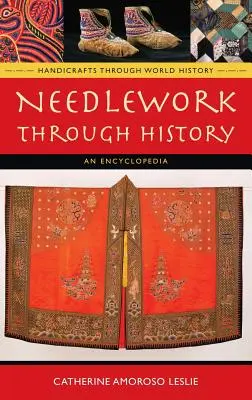 Needlework Through History: Encyklopedia - Needlework Through History: An Encyclopedia