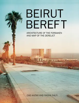 Beirut Bereft: Architektura porzuconych i mapa opuszczonego miasta - Beirut Bereft: Architecture of the Forsaken and Map of the Derelict