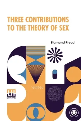 Three Contributions To Theory Of Sex: Authorized Translation By A.A. Brill, Ph.B., M.D. With Introduction By James J. Putnam, M.D. Edited By Drs. - Three Contributions To The Theory Of Sex: Authorized Translation By A.A. Brill, Ph.B., M.D. With Introduction By James J. Putnam, M.D. Edited By Drs.