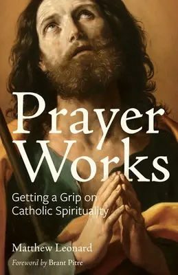 Modlitwa działa: Jak zrozumieć katolicką duchowość - Prayer Works: Getting a Grip on Catholic Spirituality