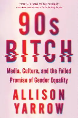 90s Bitch: Media, kultura i nieudana obietnica równości płci - 90s Bitch: Media, Culture, and the Failed Promise of Gender Equality