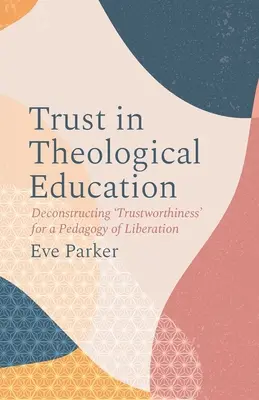 Zaufanie w edukacji teologicznej: Dekonstrukcja „wiarygodności” dla pedagogiki wyzwolenia - Trust in Theological Education: Deconstructing 'Trustworthiness' for a Pedagogy of Liberation
