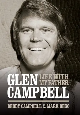 Glen Campbell: Życie z moim ojcem - Debby Campbell i Mark Bego - Glen Campbell: Life with My Father - By Debby Campbell & Mark Bego