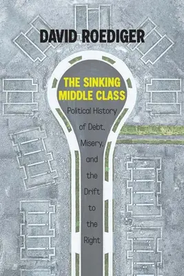 Tonąca klasa średnia: Polityczna historia długu, nędzy i dryfu na prawo - The Sinking Middle Class: A Political History of Debt, Misery, and the Drift to the Right