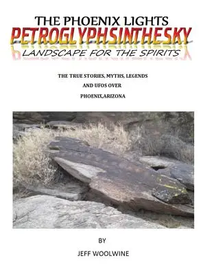 The Phoenix Lights - Petroglyphsinthesky (Landscapes for the Spirits): Prawdziwe historie, mity, legendy i UFO nad Phoenix, Arizona Vol. 1 - The Phoenix Lights- Petroglyphsinthesky (Landscapes for the Spirits): The True Stories, Myths, Legends & UFOs over Phoenix, Arizona Vol. 1