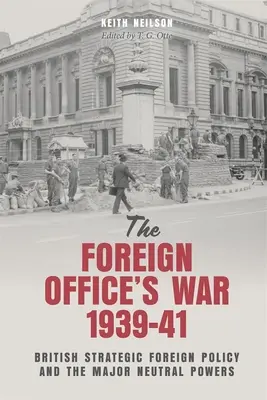 Wojna w Ministerstwie Spraw Zagranicznych, 1939-41: Brytyjska strategiczna polityka zagraniczna i główne mocarstwa neutralne - The Foreign Office's War, 1939-41: British Strategic Foreign Policy and the Major Neutral Powers