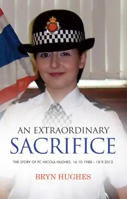 Niezwykłe poświęcenie: Historia policjantki Nicoli Hughes 16.10.1988 - 18.09.2012 - An Extraordinary Sacrifice: The story of PC Nicola Hughes 16.10.1988 - 18.09.2012