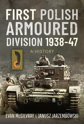 Pierwsza Polska Dywizja Pancerna 1938-47: A History - First Polish Armoured Division 1938-47: A History