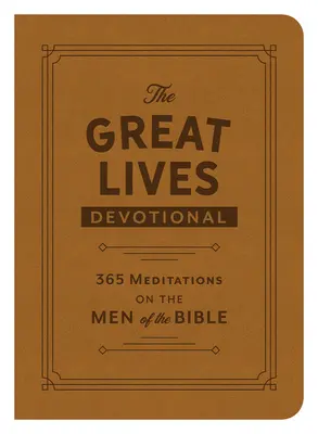 The Great Lives Devotional: 365 medytacji na temat ludzi Biblii - The Great Lives Devotional: 365 Meditations on the Men of the Bible