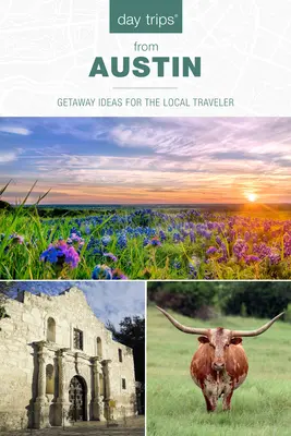 Jednodniowe wycieczki(r) z Austin: Pomysły na ucieczkę dla lokalnego podróżnika - Day Trips(r) from Austin: Getaway Ideas for the Local Traveler