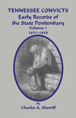 Skazańcy z Tennessee: Wczesne akta stanowego zakładu karnego 1831-1850. Tom 1 - Tennessee Convicts: Early Records of the State Penitentiary 1831-1850. Volume 1