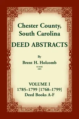 Hrabstwo Chester, Karolina Południowa, streszczenia aktów, tom I: 1785-1799 [1768-1799] Księga aktów A-F - Chester County, South Carolina, Deed Abstracts, Volume I: 1785-1799 [1768-1799] Deed Book A-F