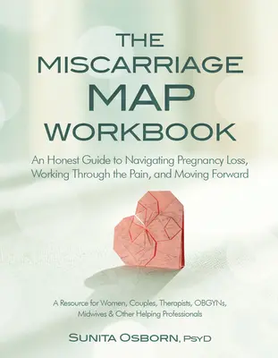 The Miscarriage Map Workbook: Szczery przewodnik po radzeniu sobie z utratą ciąży, radzeniu sobie z bólem i pójściu naprzód - The Miscarriage Map Workbook: An Honest Guide to Navigating Pregnancy Loss, Working Through the Pain and Moving Forward