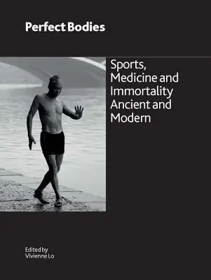Ciała doskonałe: Sport, medycyna i nieśmiertelność w czasach starożytnych i współczesnych - Perfect Bodies: Sports, Medicine and Immortality Ancient and Modern