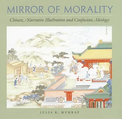 Lustro moralności: Chińska ilustracja narracyjna i ideologia konfucjańska - Mirror of Morality: Chinese Narrative Illustration and Confucian Ideology