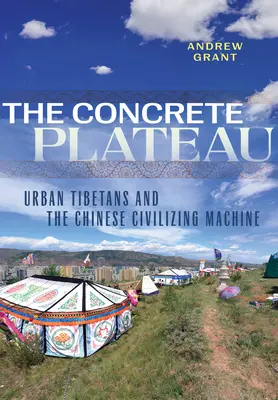 Betonowy płaskowyż: Tybetańczycy w miastach i chińska machina cywilizacyjna - The Concrete Plateau: Urban Tibetans and the Chinese Civilizing Machine