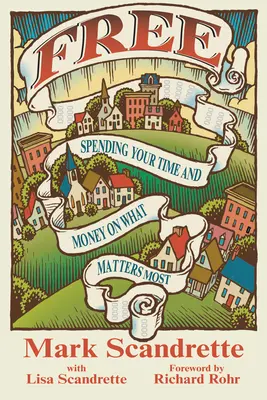 Za darmo: poświęcanie czasu i pieniędzy na to, co najważniejsze - Free: Spending Your Time and Money on What Matters Most