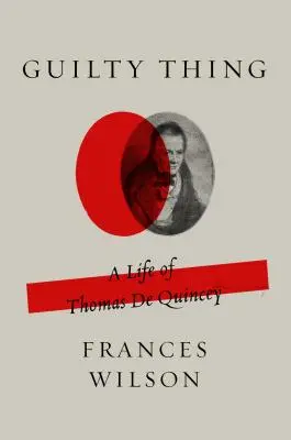 Winna rzecz: życie Thomasa de Quinceya - Guilty Thing: A Life of Thomas de Quincey