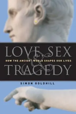 Miłość, seks i tragedia: jak starożytny świat kształtuje nasze życie - Love, Sex & Tragedy: How the Ancient World Shapes Our Lives