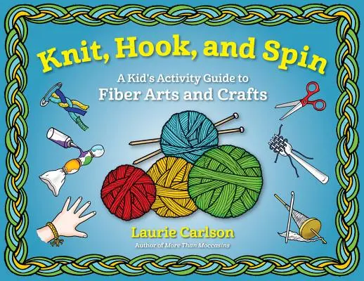 Knit, Hook, and Spin: A Kid's Activity Guide to Fiber Arts and Crafts (Dziergaj, szydełkuj i kręć) - Knit, Hook, and Spin: A Kid's Activity Guide to Fiber Arts and Crafts