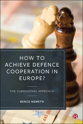 Jak osiągnąć współpracę obronną w Europie? Podejście subregionalne - How to Achieve Defence Cooperation in Europe?: The Subregional Approach