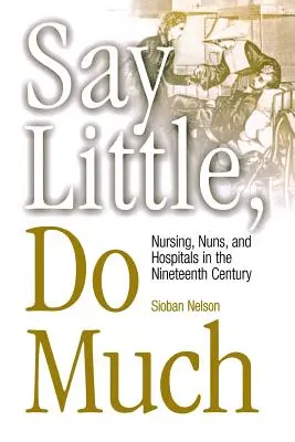 Say Little, Do Much: Pielęgniarstwo i zakładanie szpitali przez kobiety zakonne - Say Little, Do Much: Nursing and the Establishment of Hospitals by Religious Women