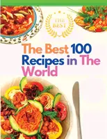 100 najlepszych przepisów na świecie: Najbardziej lubiane przepisy międzynarodowych szefów kuchni - The Best 100 Recipes in The World: The Most Loved Recipes from International Chefs