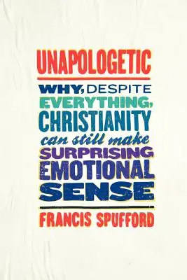 Unapologetic: Dlaczego mimo wszystko chrześcijaństwo może mieć zaskakujący sens emocjonalny? - Unapologetic: Why, Despite Everything, Christianity Can Still Make Surprising Emotional Sense