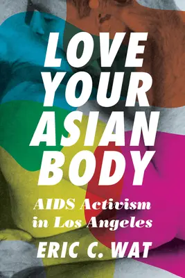 Pokochaj swoje azjatyckie ciało: Aktywizm AIDS w Los Angeles - Love Your Asian Body: AIDS Activism in Los Angeles